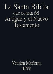 La Santa Biblia que consta del Antiguo y el Nuevo Testamento, Version Moderna (1899)
