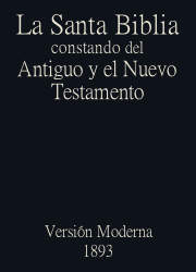 La Santa Biblia constando del Antiguo y el Nuevo Testamento, Version Moderna (1893)