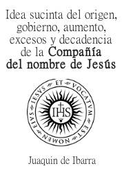 Idea Sucinta del Origen, Gobierno, Aumento, Excesos y Decadencia de la Compañía del Nombre de Jesús (Madrid)
