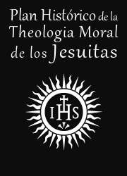 Plan Histórico de la Theologia Moral de los Jesuitas