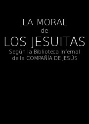 La Moral de los Jesuitas Según la Biblioteca Infernal de la Compañía de Jesús