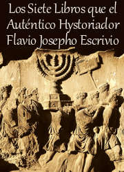 Los Siete Libros que el Auténtico Hystoriador Flavio Josepho Escrivió de la Guerra que Tuvieron los Judíos con los Romanos y la Destrucción de Jerusalen