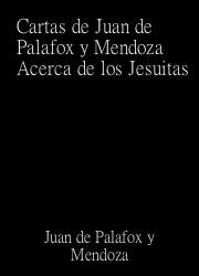 Cartas de Juan de Palafox y Mendoza Acerca de los Jesuitas
