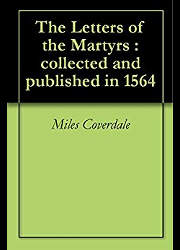 The Letters of the Martyrs, Collected and Published in 1564 With a Preface by Miles Coverdale